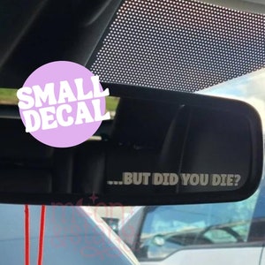 But Did You Die?, TINY Decal, Mirror Decal, Car Mirror Decal, Car Decals, Car Sticker, Car Decal, Rearview Mirror Decal, Cute Mirror Decal