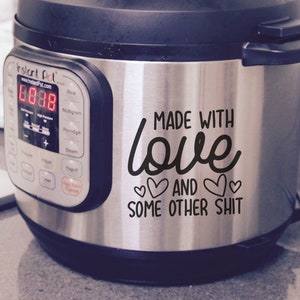 Made With Love And Some Other Sh*t, Instant Pot Decal, Instant Pot Sticker, Crock Pot Stickers, Crock Pot Decal, Slow Cooker Decal, Stickers