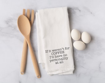 If it weren't for coffee Flour Sack Towel