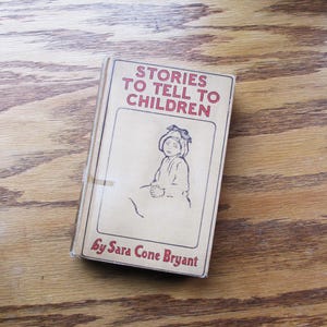 Stories to Tell to Children, with 51 stories with suggestions for telling by Sarah Cone Bryant published 1907 in hardcover