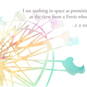 E.B. White quote &quot;I see nothing in space as promising as the view from a ferris wheel.&quot; Giclee Print