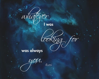 Rumi quote "Whatever I was looking for was always you." Giclee Print