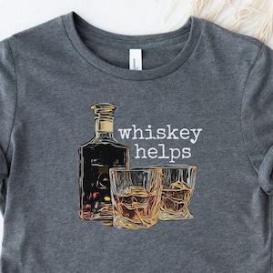Whiskey t shirt, funny whiskey tshirt, Whiskey Drinker shirt, whiskey helps, whiskey lover gifts , whiskey lover shirt whiskey shirt