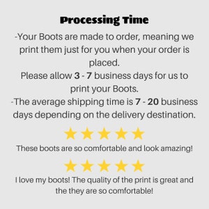 May include: Text explaining the processing time for custom-made boots. The text states that boots are made to order and will ship within 3 to 7 business days. The average shipping time is 7 to 20 business days depending on the delivery destination. The text also includes five-star reviews stating that the boots are comfortable and the print quality is great.