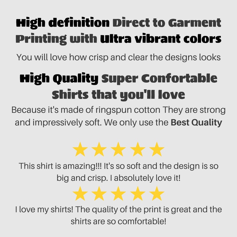 Puede incluir: Texto sobre un fondo blanco que dice: "Alta definici&oacute;n Impresi&oacute;n directa a la prenda con colores ultra vibrantes. Te encantar&aacute; lo n&iacute;tidos y claros que se ven los dise&ntilde;os. Camisetas de alta calidad s&uacute;per c&oacute;modas que te encantar&aacute;n. Porque est&aacute;n hechas de algod&oacute;n peinado Son fuertes e impresionantemente suaves. Solo usamos la mejor calidad." Hay cinco estrellas amarillas debajo del texto. Debajo de las estrellas hay m&aacute;s texto que dice: "&iexcl;Esta camiseta es incre&iacute;ble!!! Es tan suave y el dise&ntilde;o es tan grande y n&iacute;tido. &iexcl;Me encanta absolutamente!" Hay cinco estrellas amarillas m&aacute;s debajo del texto. Debajo de las estrellas hay m&aacute;s texto que dice: "&iexcl;Me encantan mis camisetas! La calidad de la impresi&oacute;n es excelente y las camisetas son tan c&oacute;modas!"