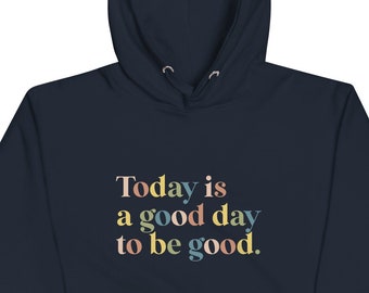 Today Is A Good Day To Be Good Multi-colored Unisex Hoodie