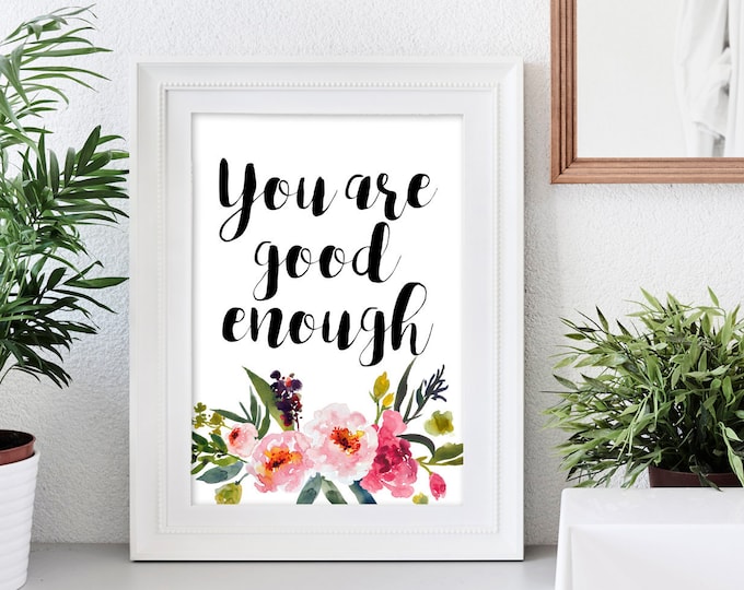 You Are Good Enough, 8x10, 5x7, Wall Print, Home Decor, Inspiring Words, Watercolor Flowers, Encouraging Quote, Digital Download*