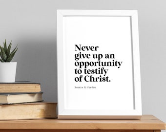 Never give up an opportunity to testify of Christ, Bonnie H. Cordon Wall Print, Christian Quote, LDS Quote 5x7, 8x10, 11x14, 16x20, 24x36