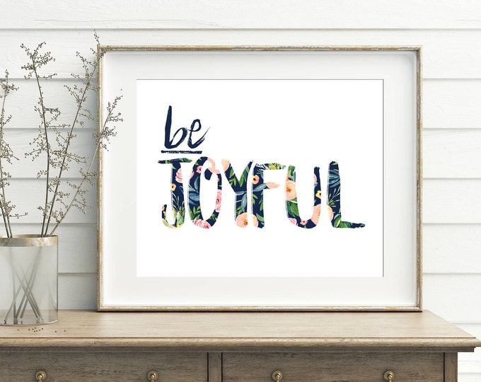 Be Joyful Floral Print, 11x14, 8x10, 5x7, Wall Print, Home Decor, Floral, Room Decor, Wall Hanging, *Digital Download*