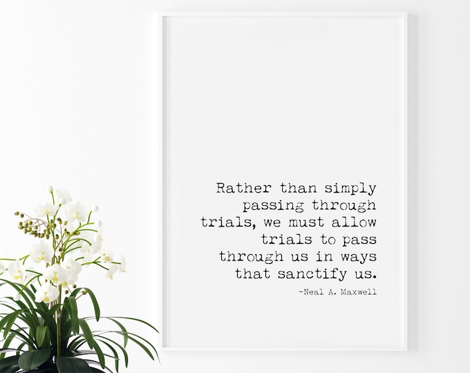 Rather Than Simply Passing Through Trials quote from Neil A. Maxwell, LDS Quote 5x7, 8x10, 11x14, 16x20 - Digital Download