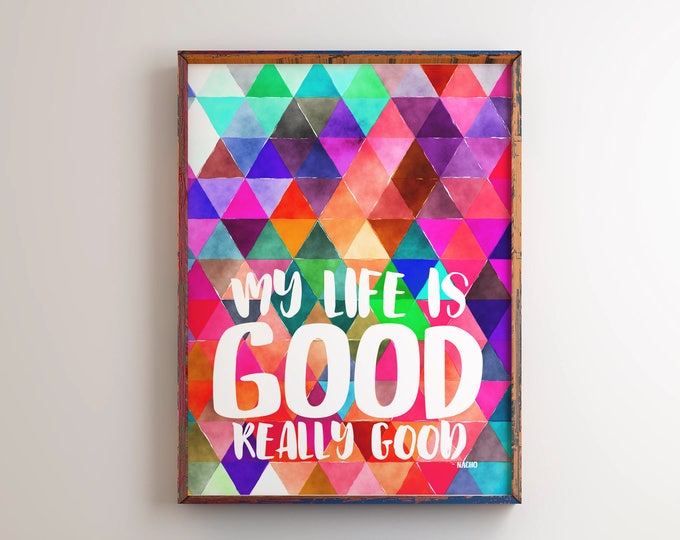 My Life is Good, Really Good Wall Art, Nacho Libre Quote, Home Decor, Typography, 5x7, 8x10, 11x14 *Digital Download*