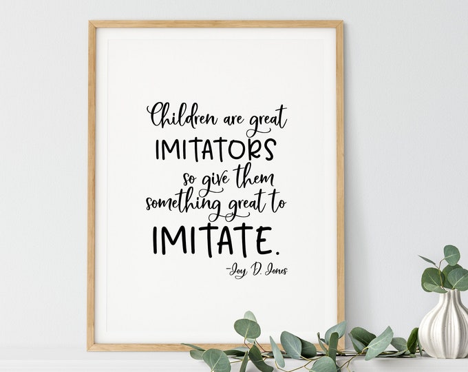 Give Them Something Great to Imitate, quote by Joy D Jones, Parenting Quote, LDS Quote, 5x7, 8x10, 11x14 - Digital Download File