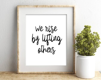 We Rise By Lifting Others, 5x7, 8x10, 11x14 *Digital Download*