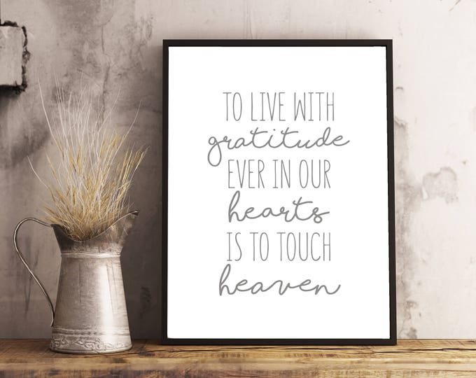 To Live With Gratitude Ever In Our Hearts Is To Touch Heaven Print, LDS Quote, Wall Quote, President Thomas Monson, Download  8x10