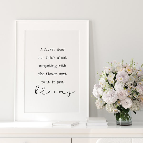 A flower does not think about competing with the flower next to it. It just blooms Wall Print, Girls Room, Inspiring Quote