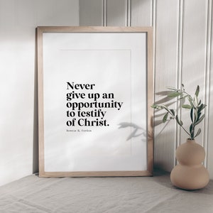 Never Give Up an Opportunity to Testify of Christ 11x14, 8x10, 5x7, Digital Download, LDS Quote, General Conference, Christian Printable