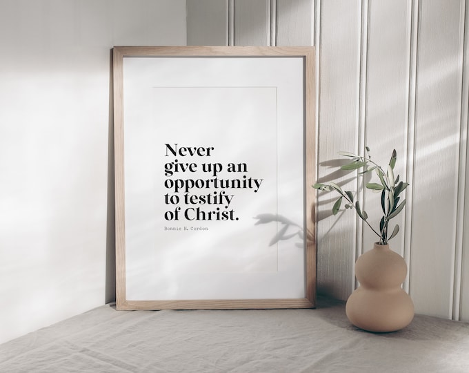 Never Give Up an Opportunity to Testify of Christ 11x14, 8x10, 5x7, Digital Download, LDS Quote, General Conference, Christian Printable