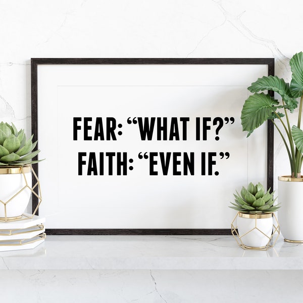 Fear- What if? Faith- Even If Wall Print in sizes 5x7, 8x10, 11x14, 16x20 Printable Download, Inspirational Quote, Wall Quote