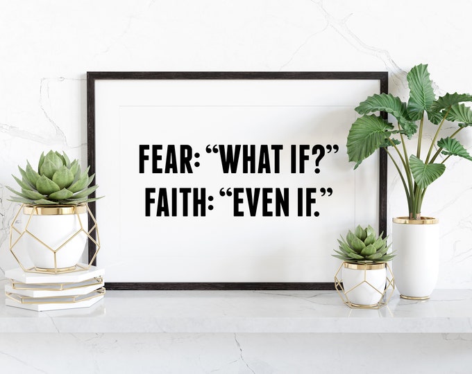 Fear- What if? Faith- Even If Wall Print in sizes 5x7, 8x10, 11x14, 16x20 Printable Download, Inspirational Quote, Wall Quote