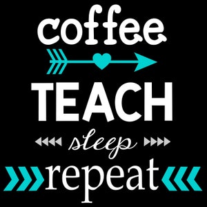 Coffee Teach Sleep Repeat  - Teacher SVG - Teaching shirts - Cute Teacher SVG - Funny Teacher shirts - End of year gift - Teacher gifts