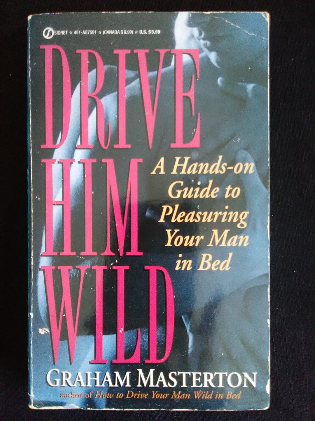 Drive Him Wild A Hands on Guide to Pleasuring Your Man in Bed by Graham
