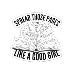 Puede incluir: Pegatina en blanco y negro con un libro abierto con flores que salen de él. El texto dice "Spread those pages like a good girl."