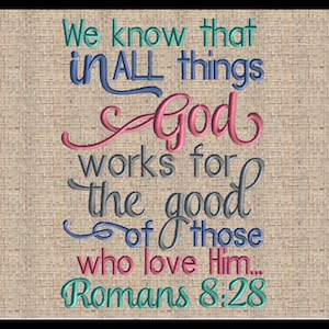 Romans 8:28 Embroidery Design We know that in all things God works for the good of those who love Him 3 sizes 5x7 8x6 9x7