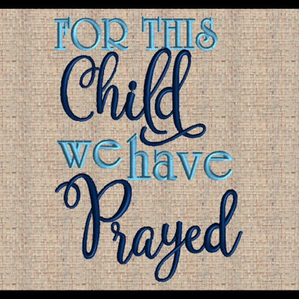 For this Child we have Prayed Machine Embroidery Design1 Samuel 1:27 4 sizes 5x7 up to 8x10