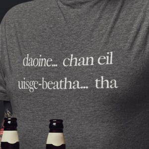 Scottish Gaelic &quot;People... No, Whisky... Yes&quot; T Shirt, Gaidhlig, Scotland, Unisex - Men Women Tee, Daoine... Chan Eil, Uisge-Beatha... Tha