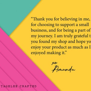 May include: A yellow background with a pink and teal geometric design. The text reads "Thank you for believing in me, for choosing to support a small business, and for being a part of my journey. I am truly grateful that you found my shop and hope you enjoy your product as much as I enjoyed making it." The text is signed "xo Amanda".