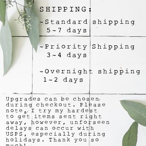 May include: A white tiled background with black text outlining shipping options and estimated delivery times. The text reads: SHIPPING: -Standard shipping 5-7 days -Priority Shipping 3-4 days -Overnight shipping 1-2 days Upgrades can be chosen during checkout. Please note, I try my hardest to get items sent right away, however, unforeseen delays can occur with USPS, especially during holidays. Thank you so much! VINTAGELEE CRAFTED