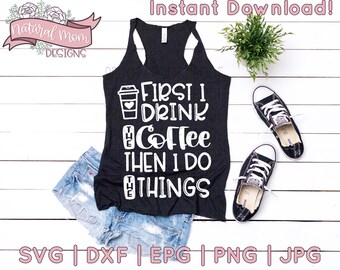 First I Drink the Coffee Then I Do the Things SVG, DFX Cut File for Cricut and Cameo | Eps Png Pdf for Crafters | Printable - Gilmore Girls
