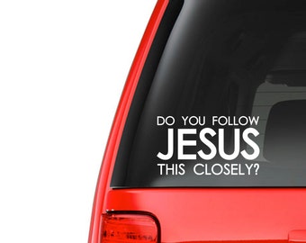 Do You Follow Jesus This Closely? Car Decal // Funny Decal // Car Sticker // Permanent Decal // Bumper Sticker // Window Decal // Quote