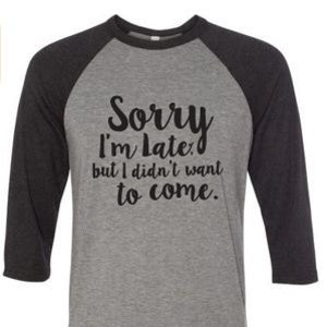 Sorry I&#39;m Late T-Shirt // Funny T-Shirt // Baseball Tee // Casual T-shirt // Funny Shirt // Quarter Length Sleeves // Unisex Shirt // Comfy
