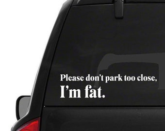 Please don't park too close, I'm fat decal // Funny Car Decal // Car Sticker // Humor // Car Accessories // Funny Sticker // Funny Decal //