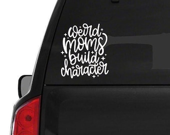 Weird Moms Build Character Decal // Weird Moms Car Decal //  Funny Mom Decal // Car Sticker // Laptop Sticker //  Funny Decal // Sticker