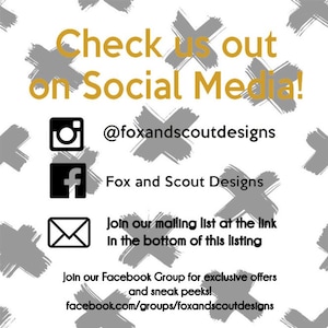May include: White background with gray brushstroke-style X shapes. Text in gold reads "Check us out on Social Media!" with social media icons for Instagram and Facebook. The Instagram handle is @foxandscoutdesigns. The Facebook name is Fox and Scout Designs.