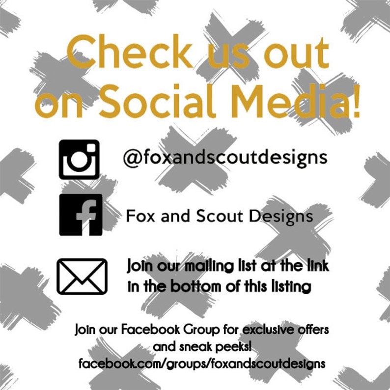 May include: White background with gray brushstroke-style X shapes. Text in gold reads "Check us out on Social Media!" with social media icons for Instagram and Facebook. The Instagram handle is @foxandscoutdesigns. The Facebook name is Fox and Scout Designs.