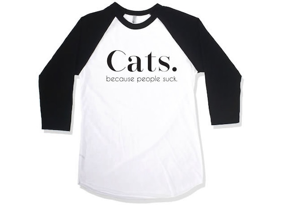 Cats. Because People Suck. // Funny Cat Tee //  Cat Tshirt // Cat Lady shirt // Baseball Tee // Quarter Length Sleeve Tee // Crazy Cat Lady