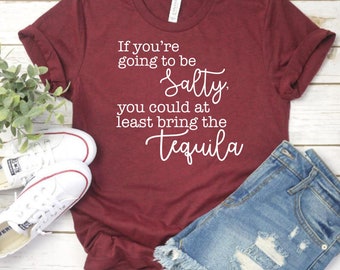 Si vas a ser salado, al menos podrías traer la camiseta de tequila // Camiseta divertida // Camiseta personalizada // Salado // Camiseta para beber // Tequila