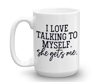 I love Talking to Myself, She Gets Me Coffee Mug // Funny Coffee Mug // Talking to Myself  // 15oz Mug // Coffee Lover // Sublimated