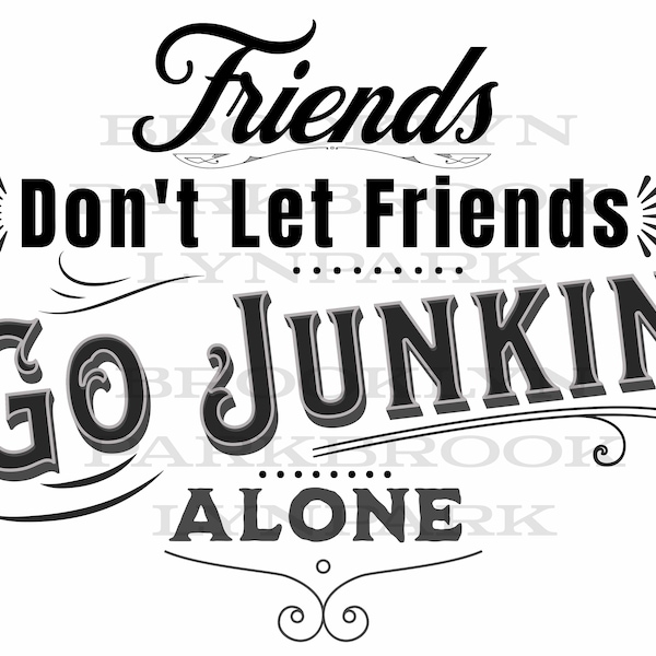 Friends Don't Let Friends, Go Junkin Alone, Instant Digital Download, Sublimation PNG,  Junking