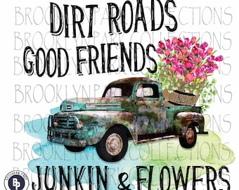 Dirt Roads, Good Friends, Junkin' & Flowers - Instant Digital Download - Sublimation PNG - Art Print