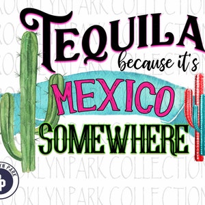 Tequila Because It's Mexico Somewhere Instant Download - Art  Print Sublimation - PNG