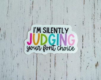 Teacher Sticker | I&#39;m Silently Judging Your Font Choice | Font Choice Sticker | Sticker Gift for Laptop and Water Bottle