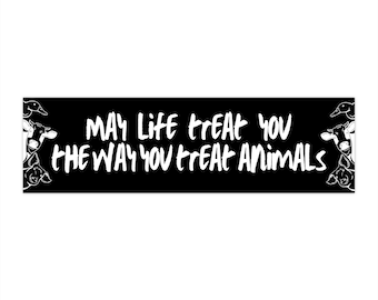 Animal rights karma Bumper Stickers &quot;may life treat you the way you treat animals&quot;