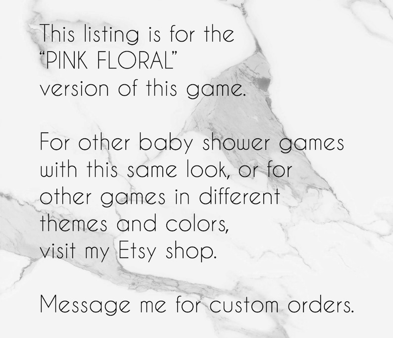 Op de afbeelding: Tekst op een witte marmeren achtergrond die luidt: "Deze aanbieding is voor de "PINK FLORAL" versie van dit spel. Voor andere babyshower-spellen met dezelfde look, of voor andere spellen in verschillende thema's en kleuren, bezoek mijn Etsy-winkel. Neem contact met mij op voor aangepaste bestellingen."