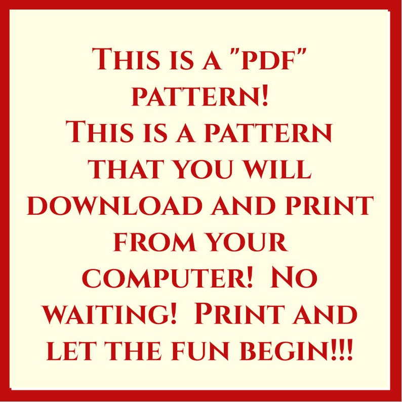Puede incluir: Texto rojo sobre fondo crema que dice: "THIS IS A "PDF" PATTERN! THIS IS A PATTERN THAT YOU WILL DOWNLOAD AND PRINT FROM YOUR COMPUTER! NO WAITING! PRINT AND LET THE FUN BEGIN!!!"
