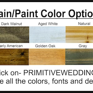 Pu&ograve; includere: Una tabella colori intitolata Stain/Paint Color Options che mostra sei campioni di legno etichettati Dark Walnut, Aged White, Natural, Early American, Golden Oak e Gray. Il testo in basso recita Click on- PRIMITIVEWEDDINGS to see all the colors, fonts and designs.