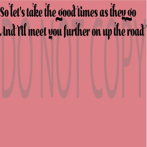 May include: A pink background with black text that reads "So let's take the good times as they go And I'll meet you further on up the road".